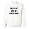 This Is My Day Off Sweatshirt