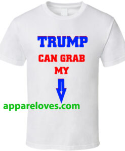Trump Can Grab My Pussy T Shirt THD