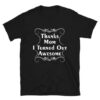 Turned out AWESOME T Shirt ZNF08