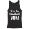 V is For Vodka Not Valentine Tank Top ZNF08
