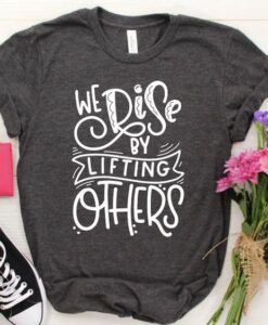 We Rise by Lifting Others T-Shirt ZNF08
