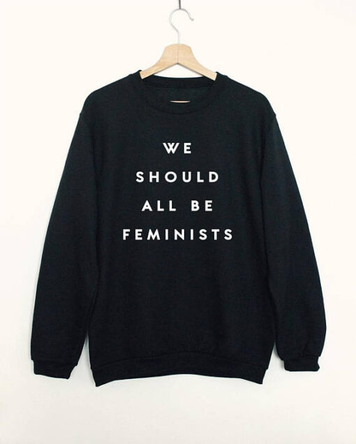 We Should All Be Feinists Sweatshirt