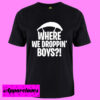 Where We Droppin’ Boys T Shirt