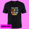You Gon’ Learn Today T shirt