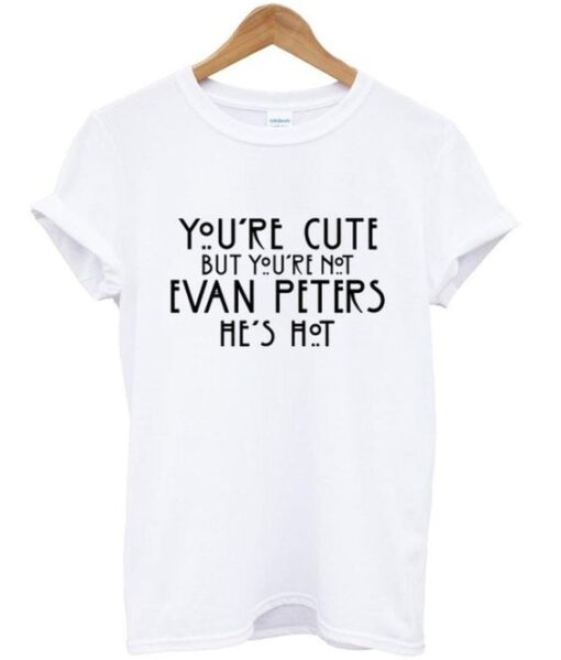 You're cute but you're not evan peters he's hot T shirt znf08