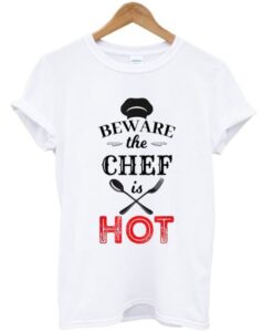 beware the chef is hot t-shirt ZNF08