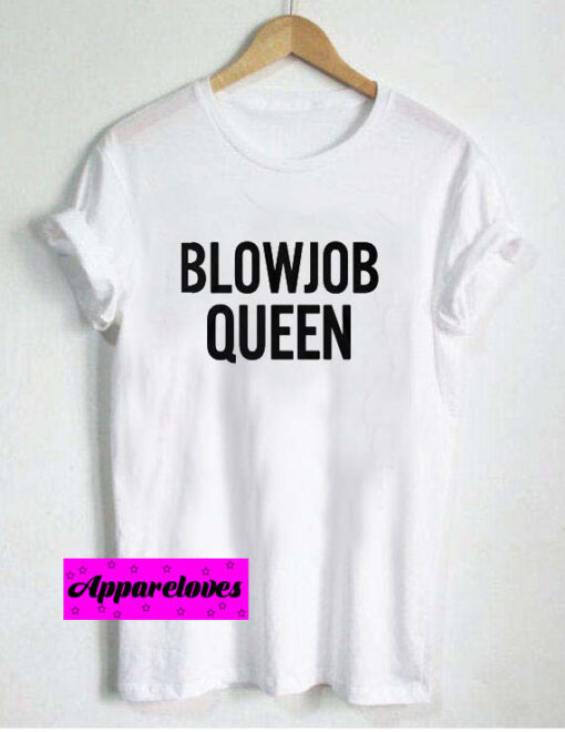 blowjob queen T Shirt