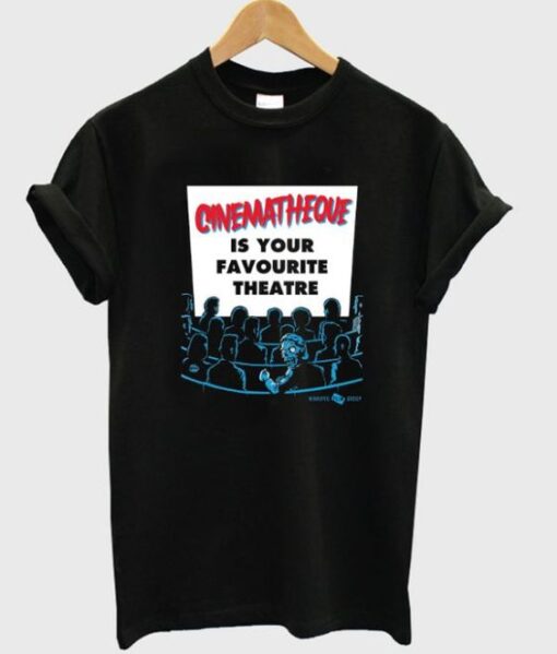 cinematheque is your favorite theatre t-shirt ZNF08
