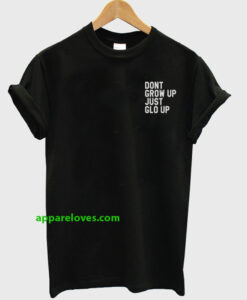 dont grow up just glo up tshirt THD