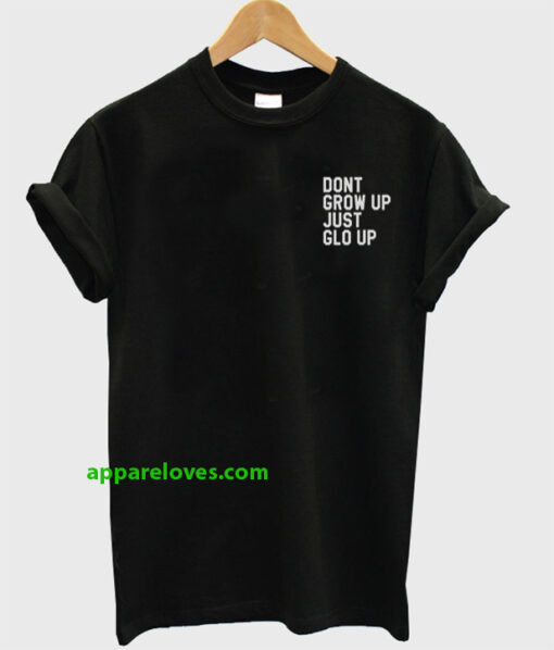 dont grow up just glo up tshirt THD