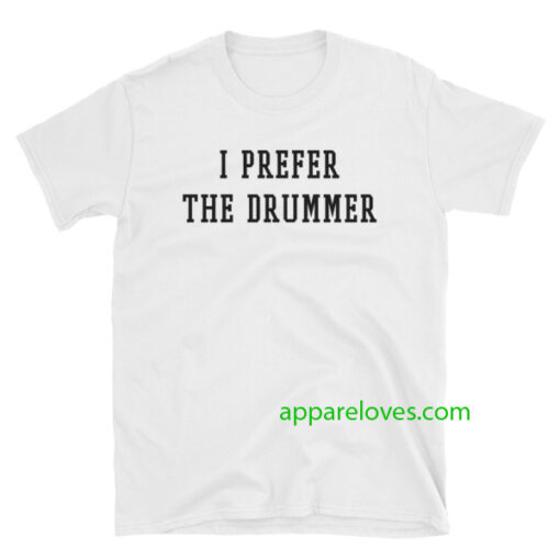 i prefer the drummer tumblr shirts thd