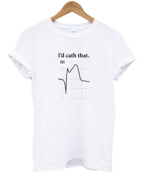 i'd cath that t-shirt ZNF08